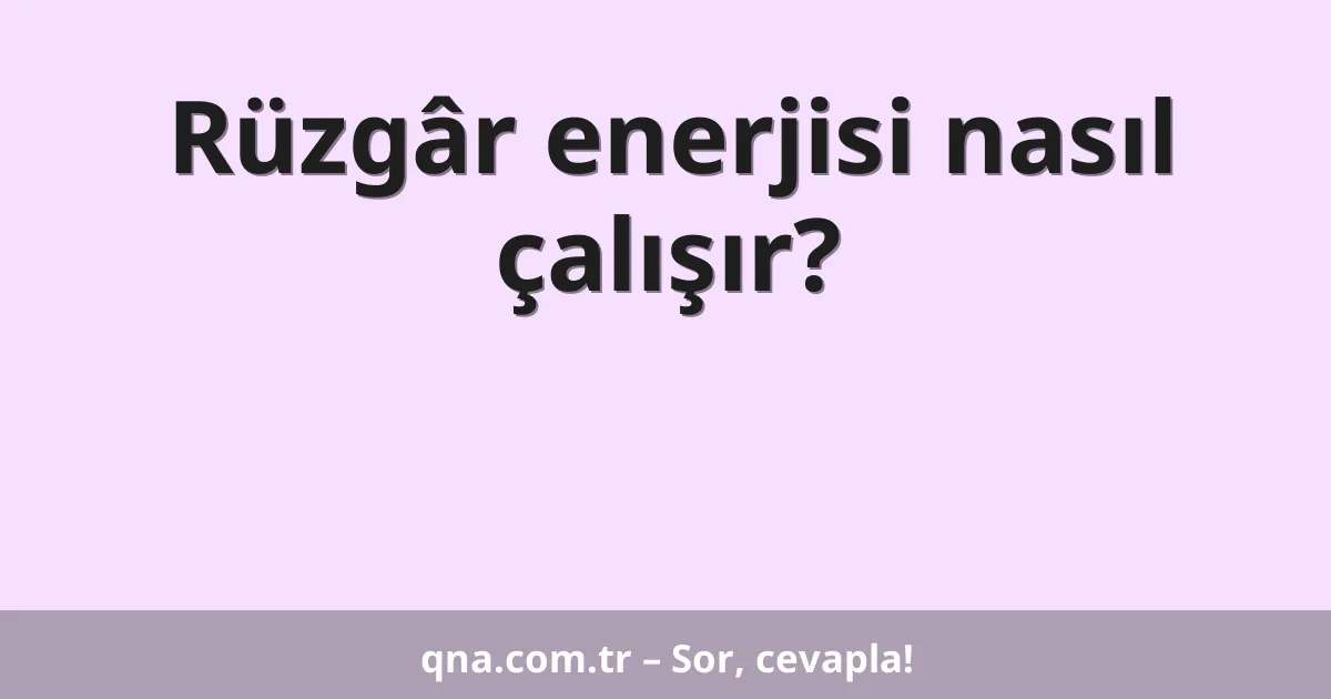 Rüzgâr enerjisi nasıl çalışır?