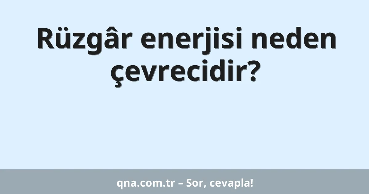 Rüzgâr enerjisi neden çevrecidir?