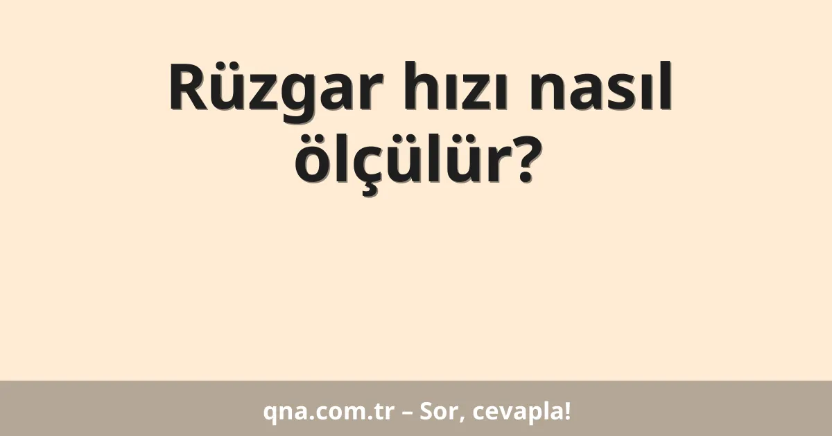 Rüzgar hızı nasıl ölçülür?