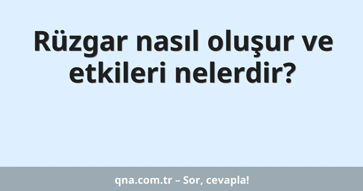 Rüzgar nasıl oluşur ve etkileri nelerdir?