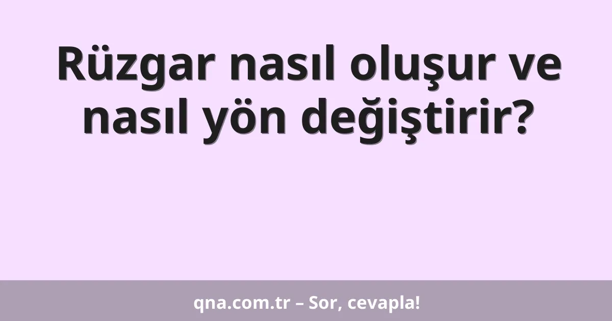 Rüzgar nasıl oluşur ve nasıl yön değiştirir?