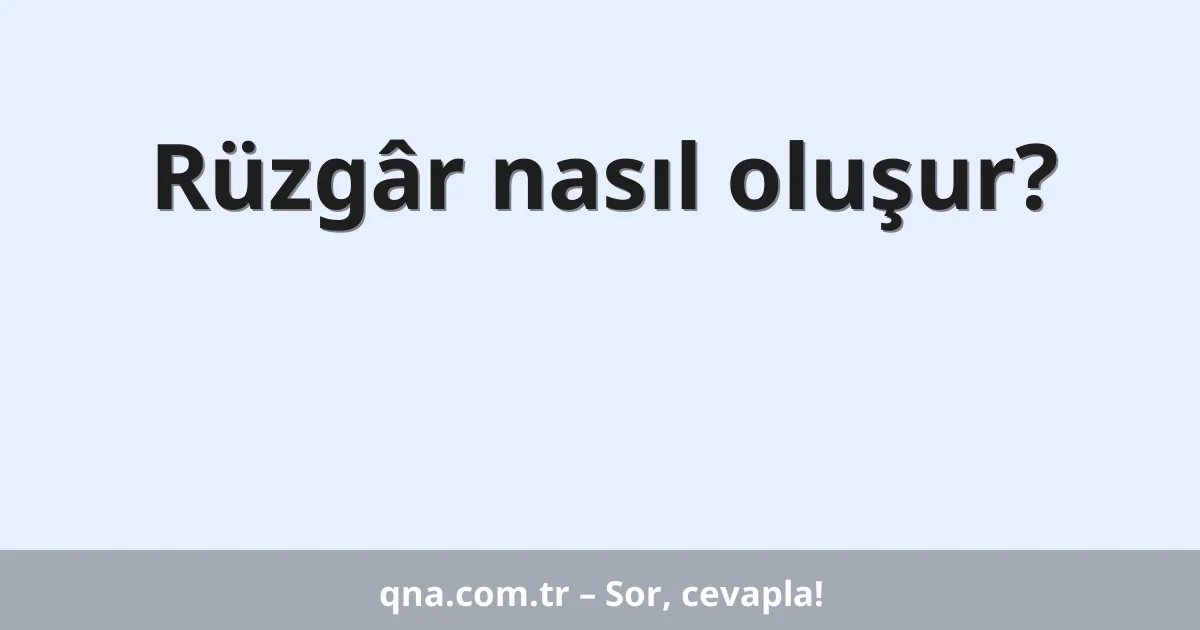 Rüzgâr nasıl oluşur?