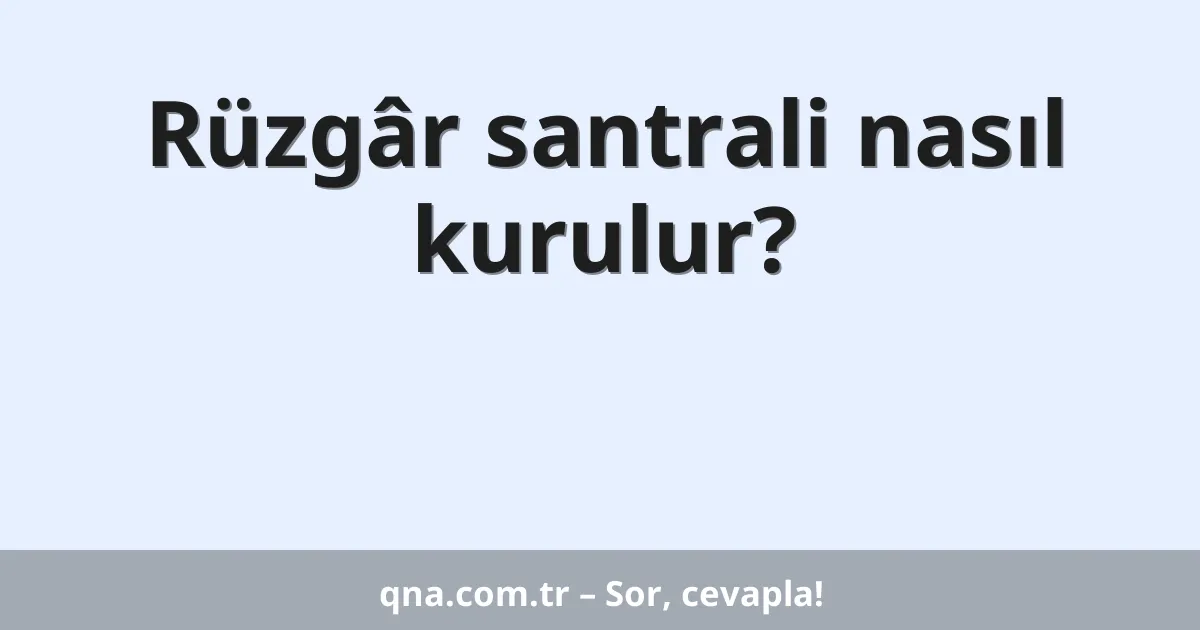 Rüzgâr santrali nasıl kurulur?