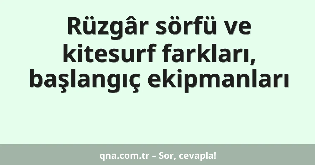 Rüzgâr sörfü ve kitesurf farkları, başlangıç ekipmanları