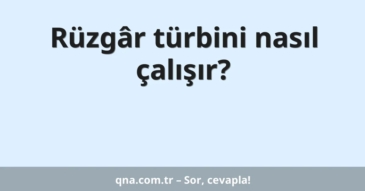 Rüzgâr türbini nasıl çalışır?