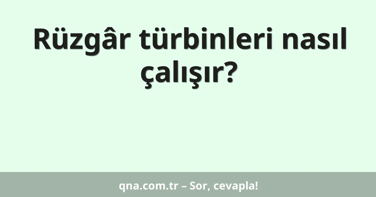 Rüzgâr türbinleri nasıl çalışır?
