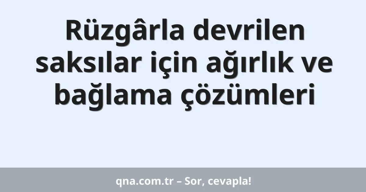 Rüzgârla devrilen saksılar için ağırlık ve bağlama çözümleri