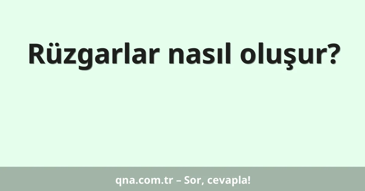 Rüzgarlar nasıl oluşur?