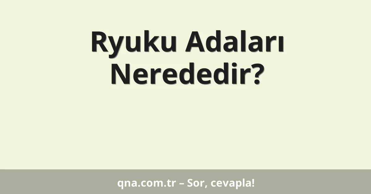 Ryuku Adaları Nerededir?