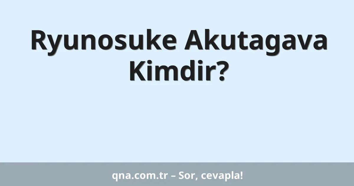 Ryunosuke Akutagava Kimdir?