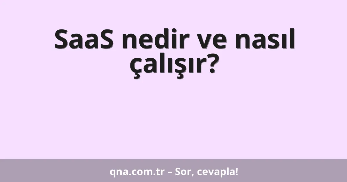 SaaS nedir ve nasıl çalışır?