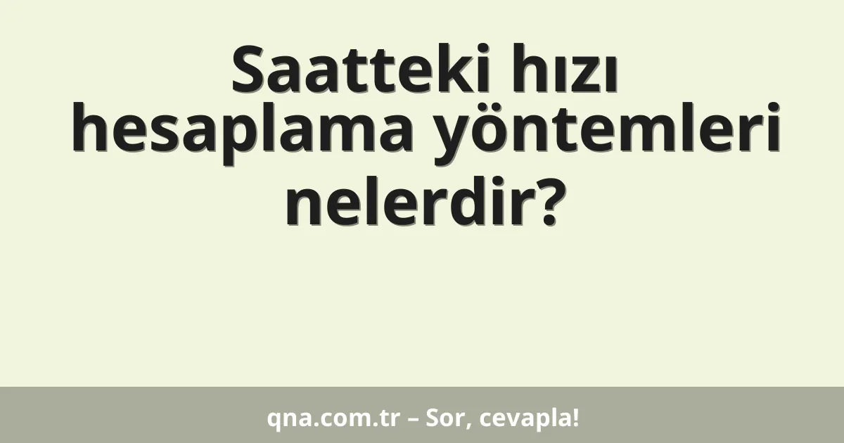 Saatteki hızı hesaplama yöntemleri nelerdir?