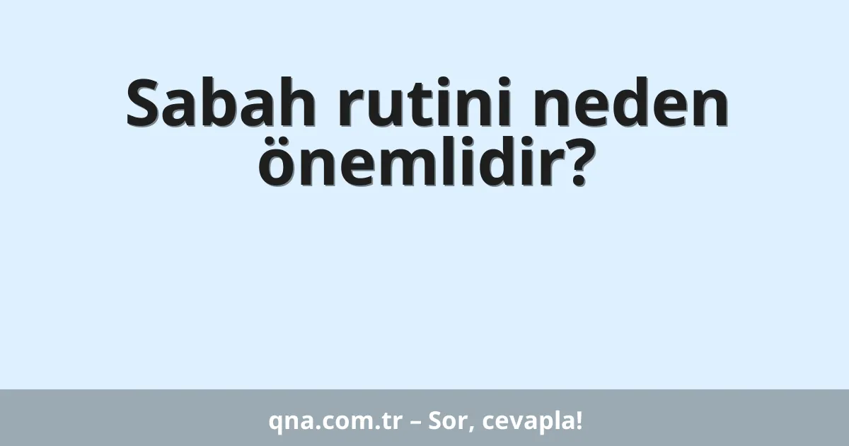 Sabah rutini neden önemlidir?