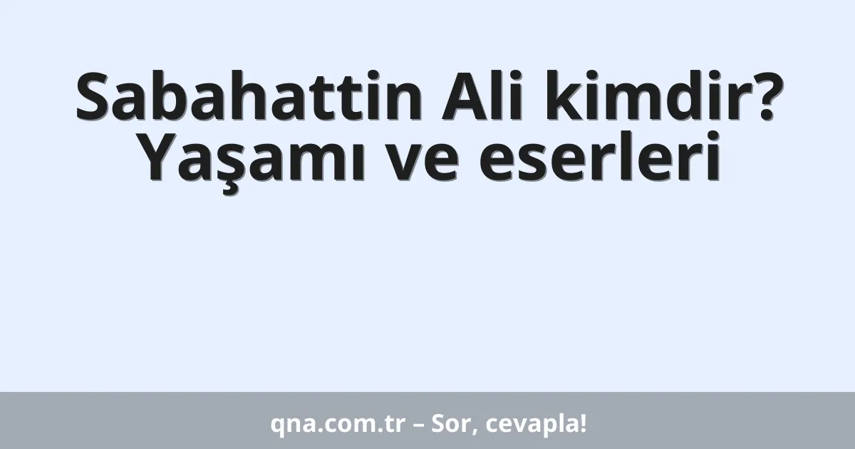 Sabahattin Ali kimdir? Yaşamı ve eserleri