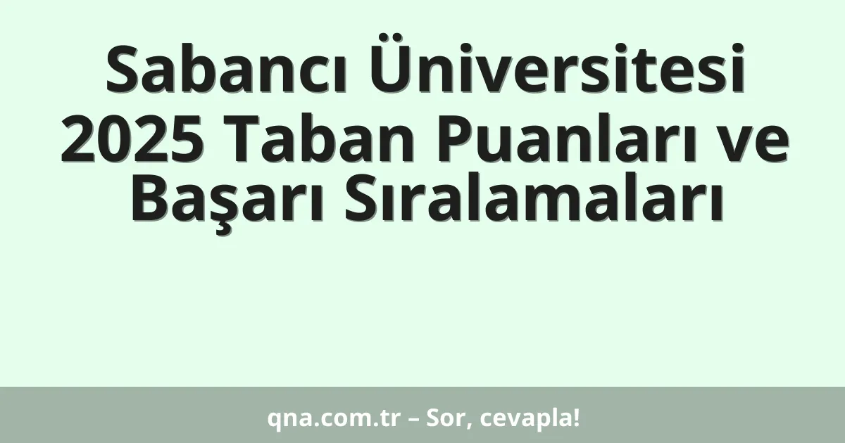 Sabancı Üniversitesi 2025 Taban Puanları ve Başarı Sıralamaları