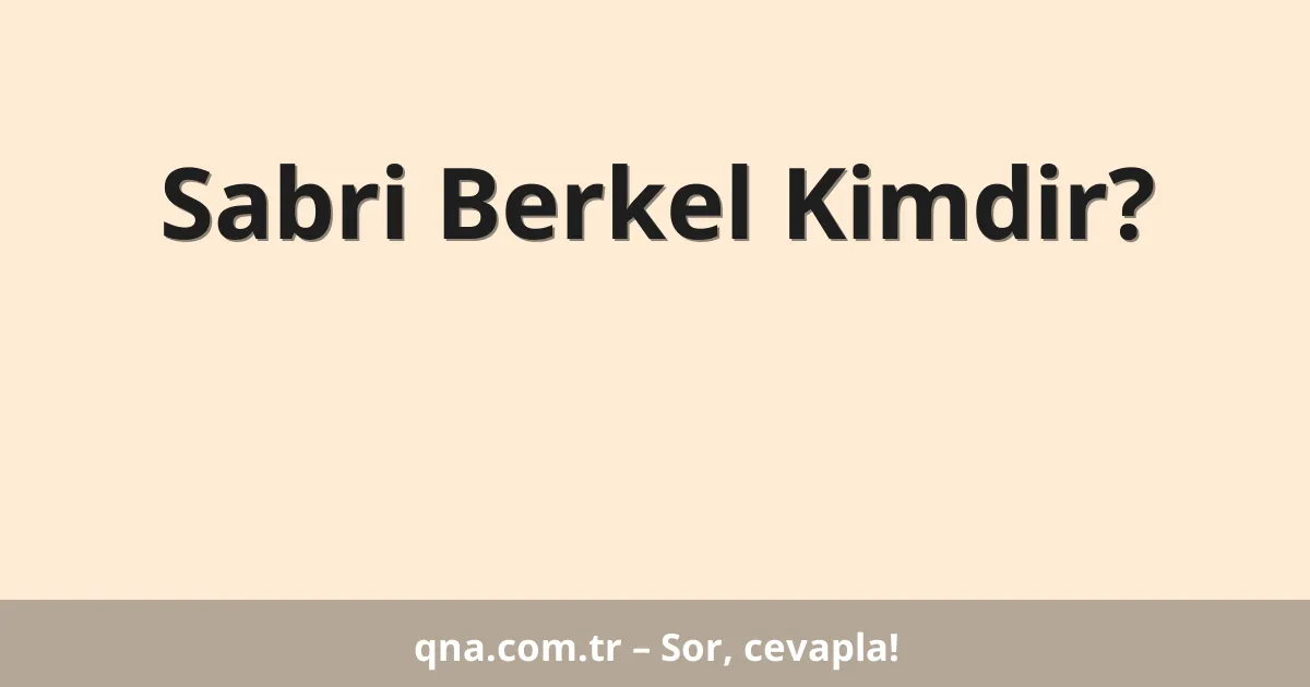 Sabri Berkel Kimdir?