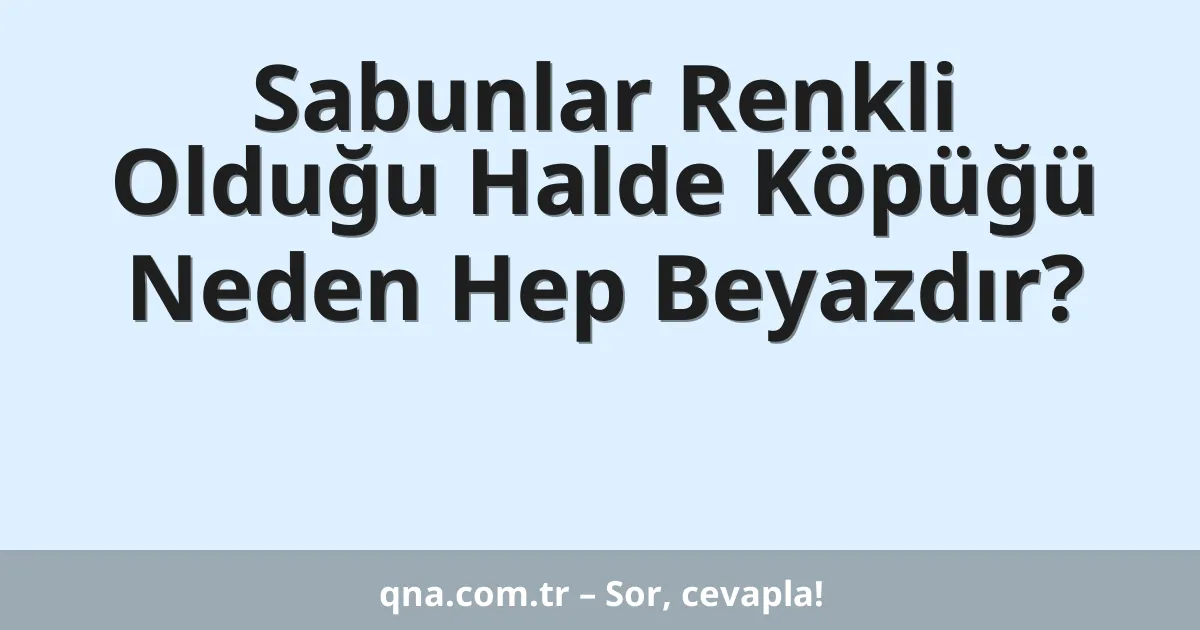 Sabunlar Renkli Olduğu Halde Köpüğü Neden Hep Beyazdır?