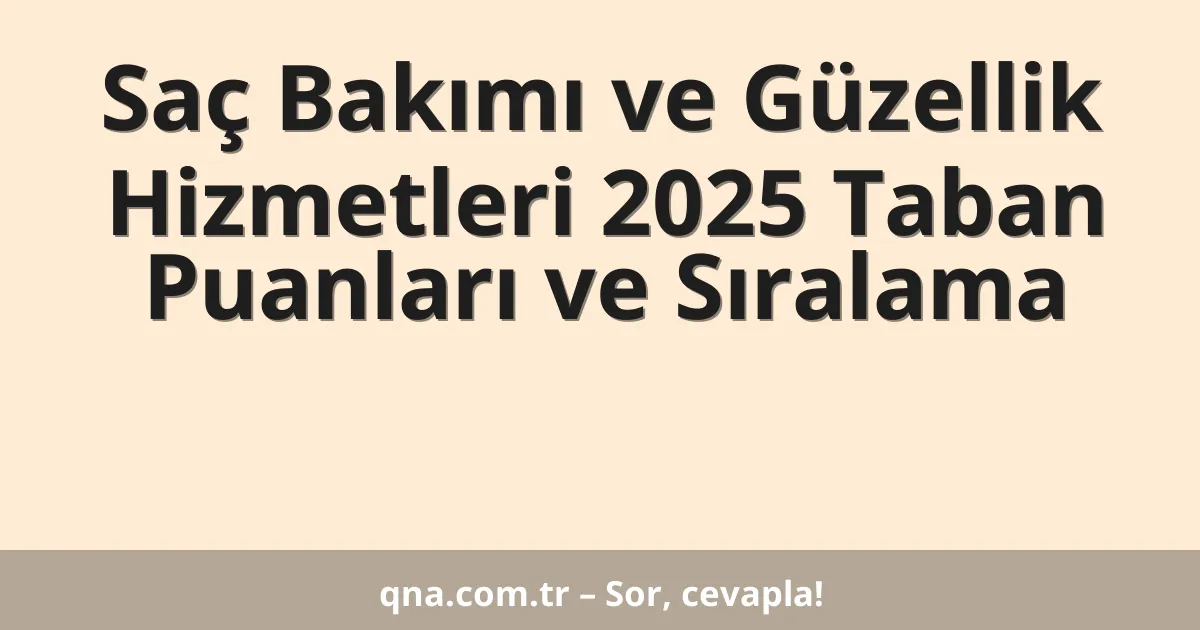 Saç Bakımı ve Güzellik Hizmetleri 2025 Taban Puanları ve Sıralama