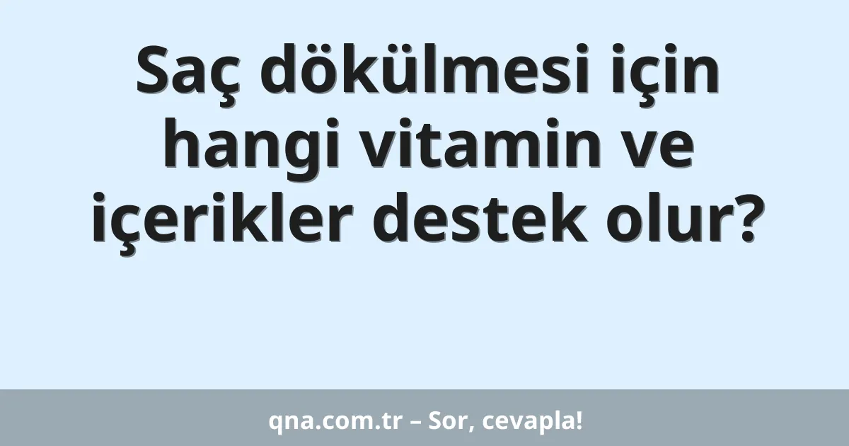 Saç dökülmesi için hangi vitamin ve içerikler destek olur?
