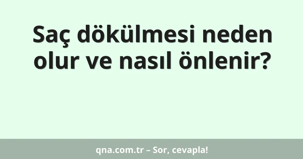 Saç dökülmesi neden olur ve nasıl önlenir?