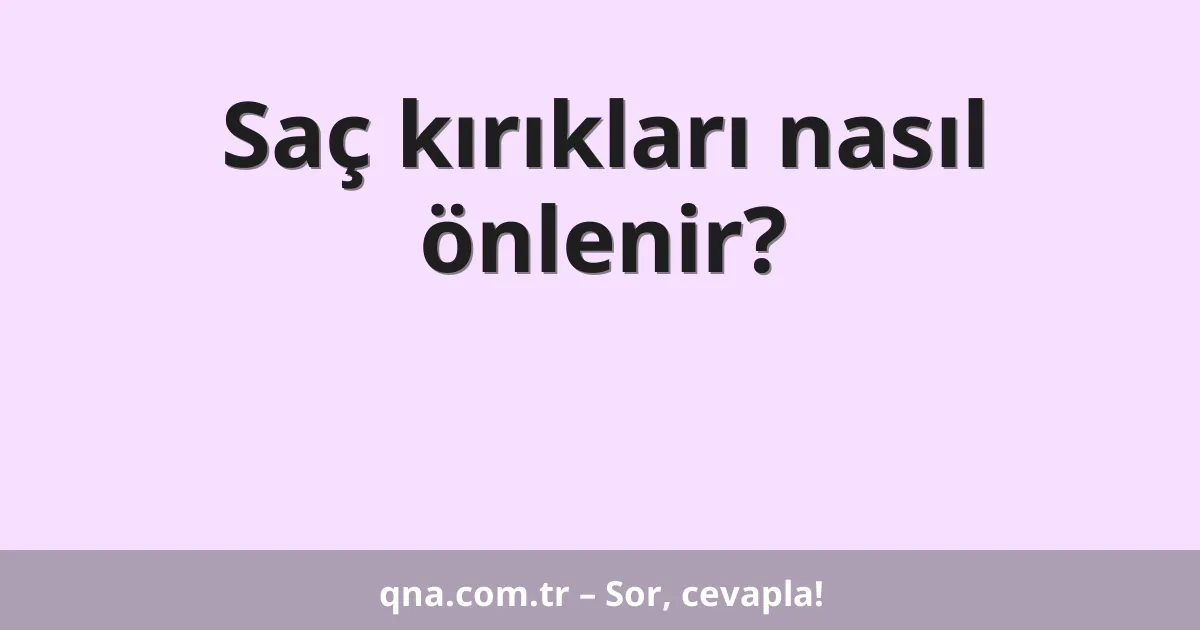 Saç kırıkları nasıl önlenir?