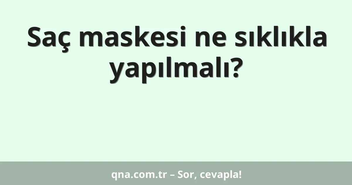 Saç maskesi ne sıklıkla yapılmalı?
