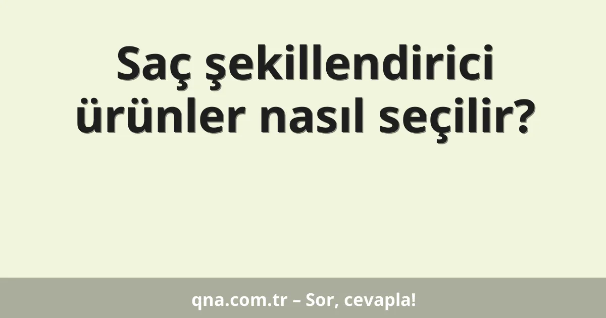 Saç şekillendirici ürünler nasıl seçilir?