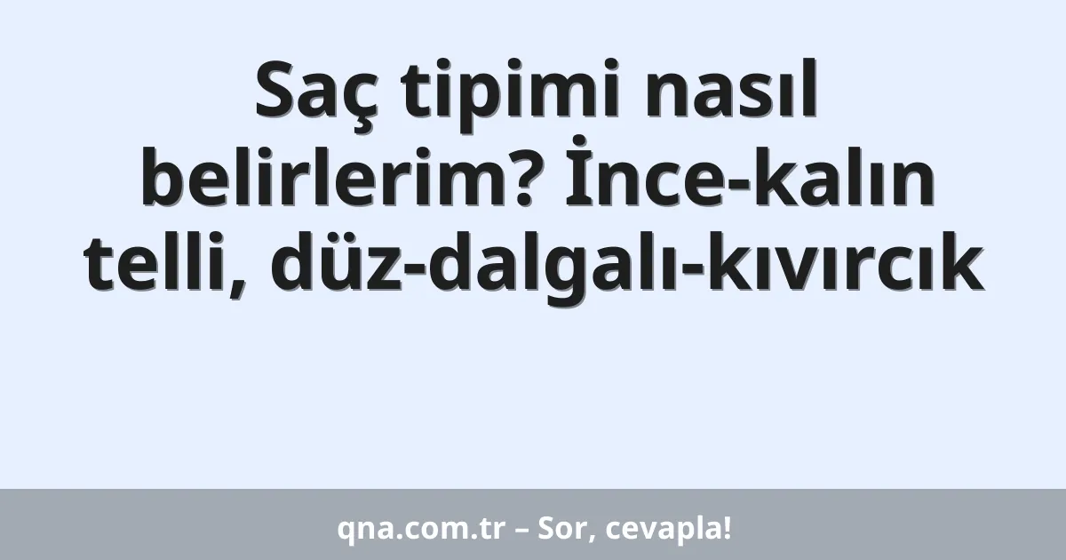 Saç tipimi nasıl belirlerim? İnce-kalın telli, düz-dalgalı-kıvırcık