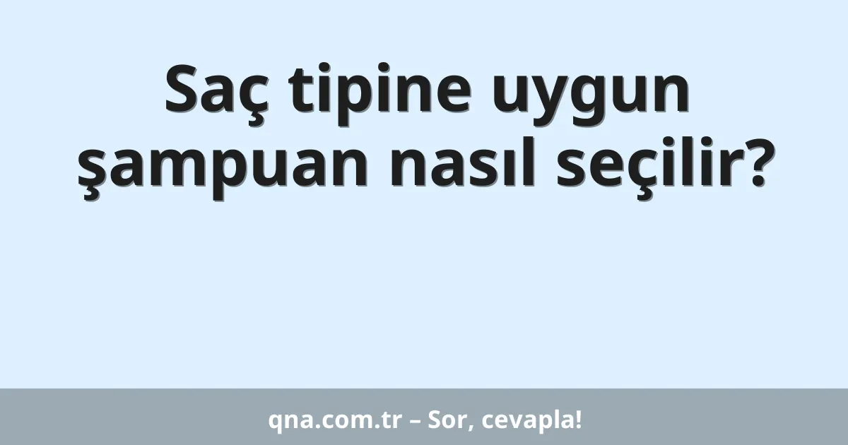 Saç tipine uygun şampuan nasıl seçilir?