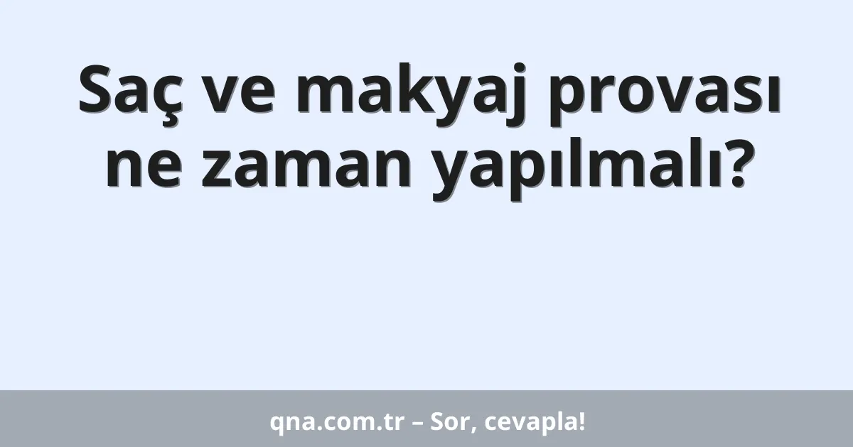 Saç ve makyaj provası ne zaman yapılmalı?
