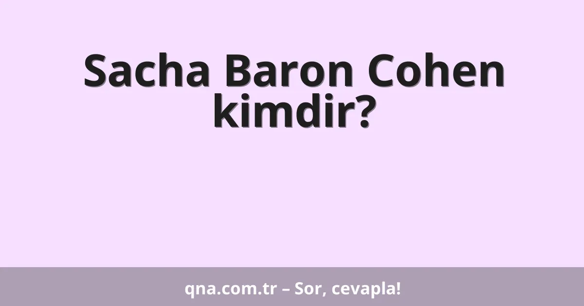 Sacha Baron Cohen kimdir?