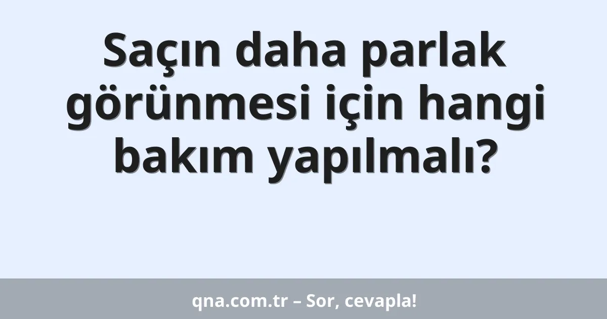 Saçın daha parlak görünmesi için hangi bakım yapılmalı?