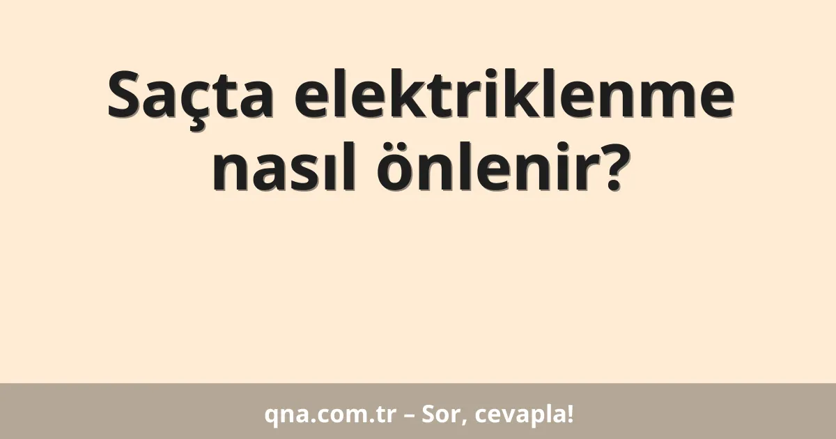 Saçta elektriklenme nasıl önlenir?