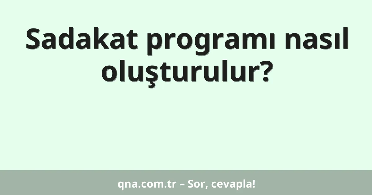 Sadakat programı nasıl oluşturulur?