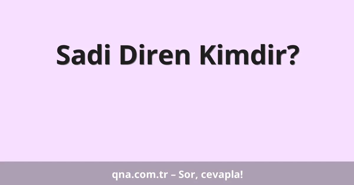 Sadi Diren Kimdir?