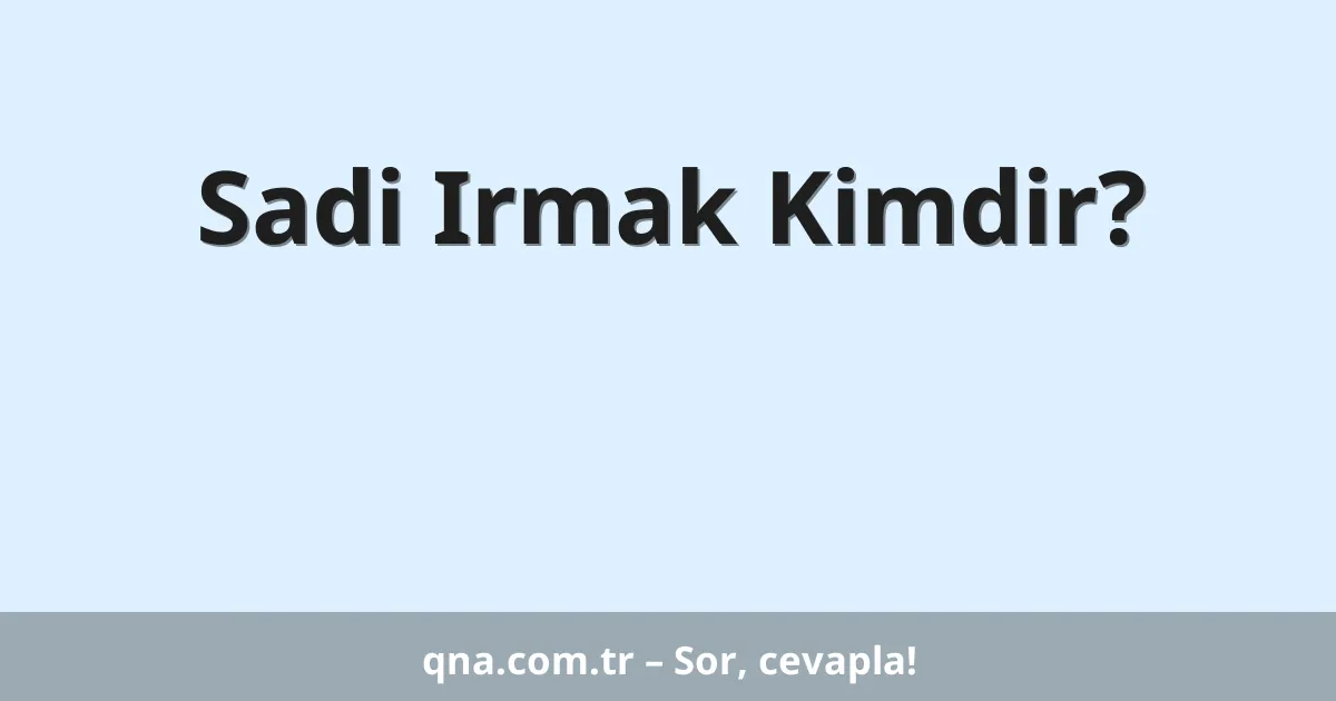 Sadi Irmak Kimdir?