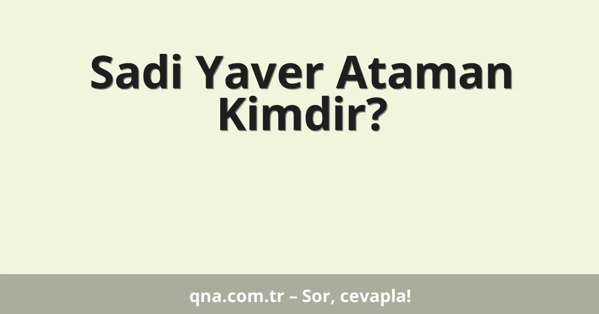 Sadi Yaver Ataman Kimdir?