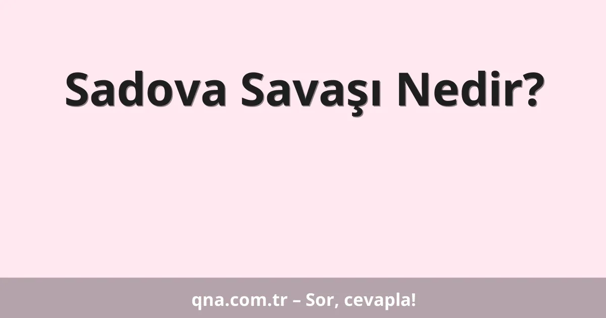 Sadova Savaşı Nedir?