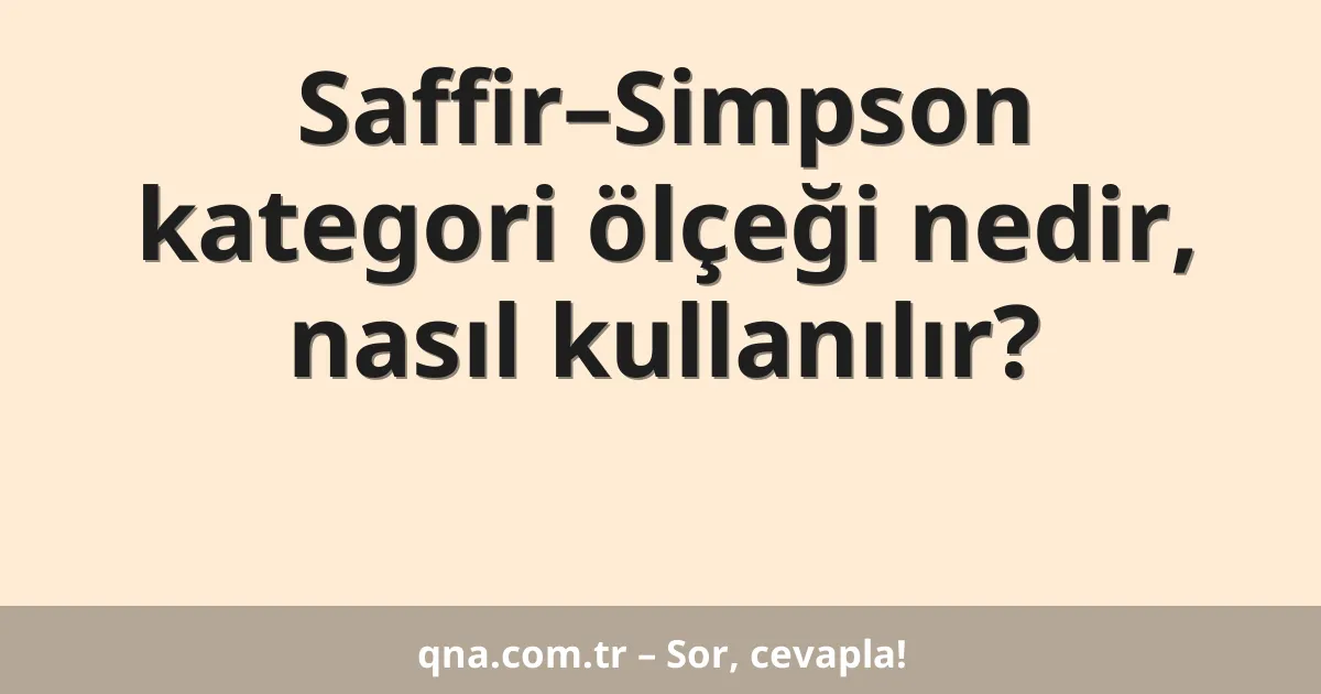 Saffir–Simpson kategori ölçeği nedir, nasıl kullanılır?