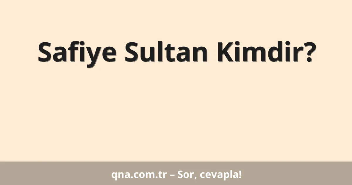 Safiye Sultan Kimdir?