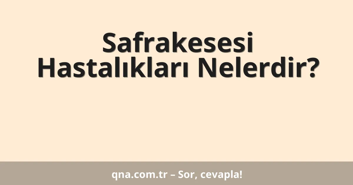 Safrakesesi Hastalıkları Nelerdir?