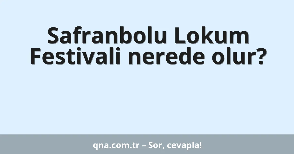 Safranbolu Lokum Festivali nerede olur?