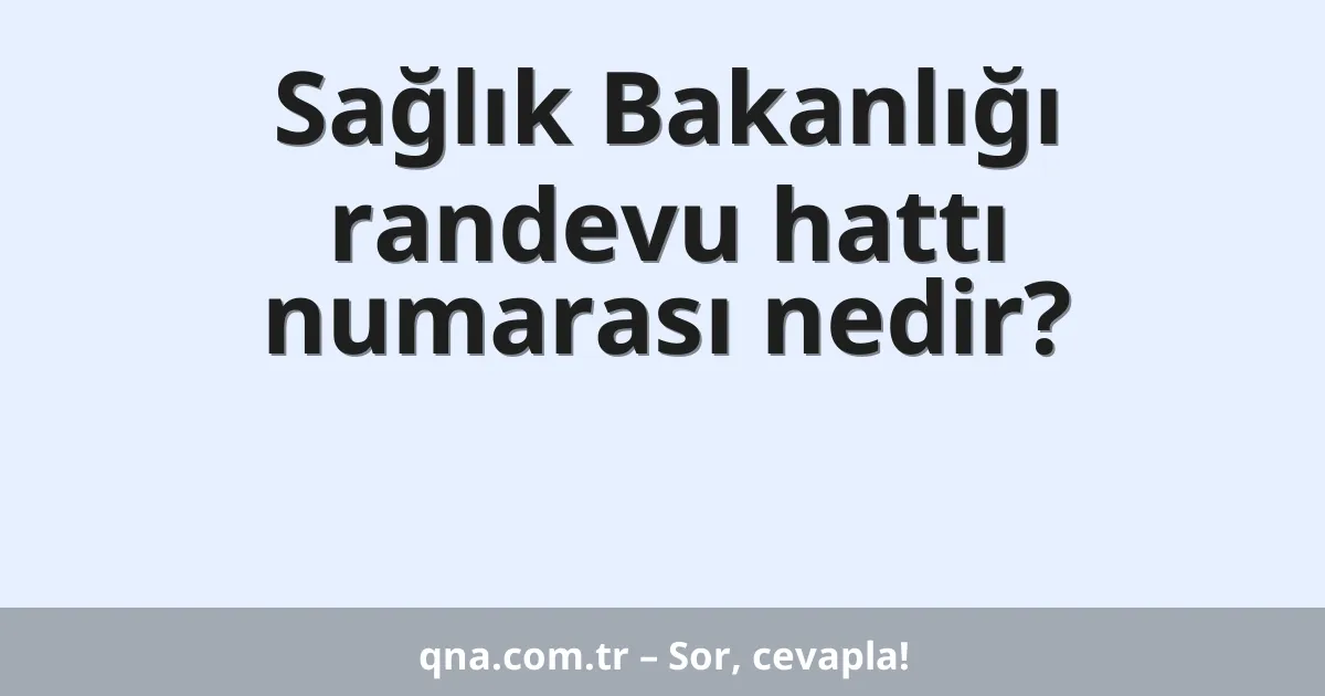 Sağlık Bakanlığı randevu hattı numarası nedir?