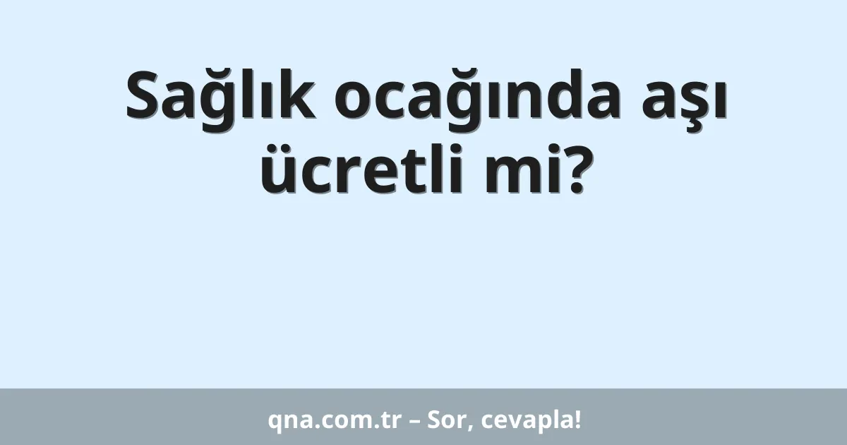 Sağlık ocağında aşı ücretli mi?