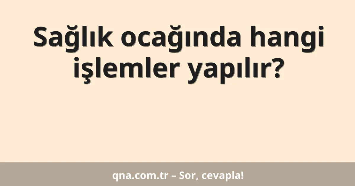 Sağlık ocağında hangi işlemler yapılır?