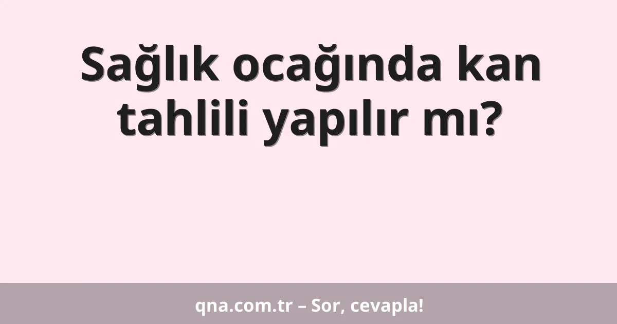 Sağlık ocağında kan tahlili yapılır mı?