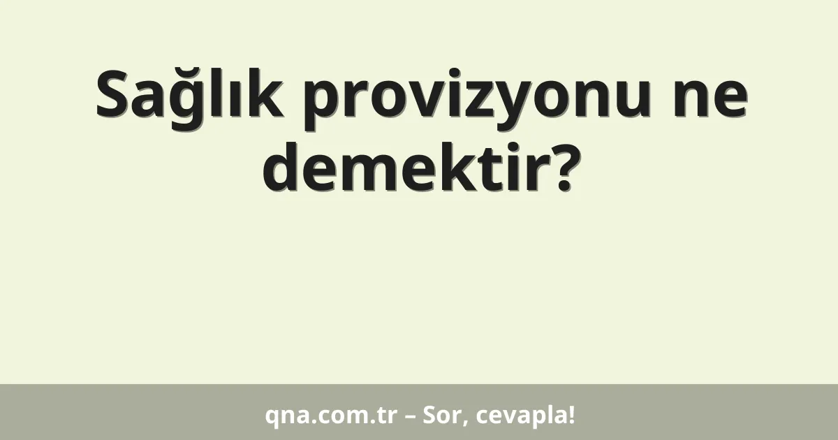 Sağlık provizyonu ne demektir?