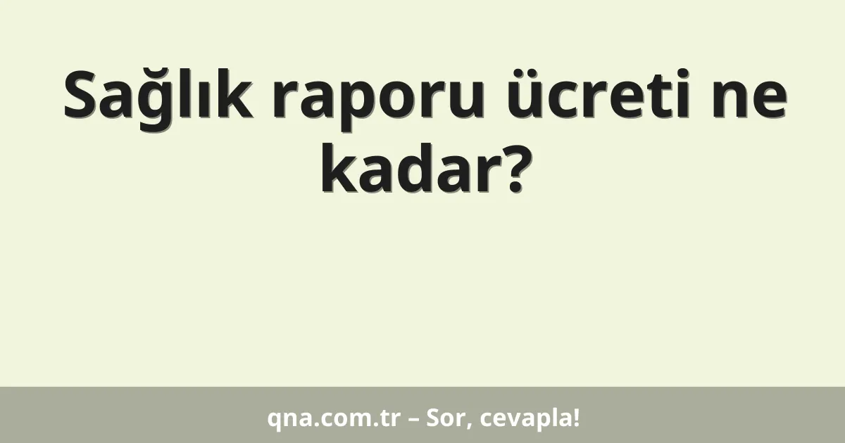 Sağlık raporu ücreti ne kadar?