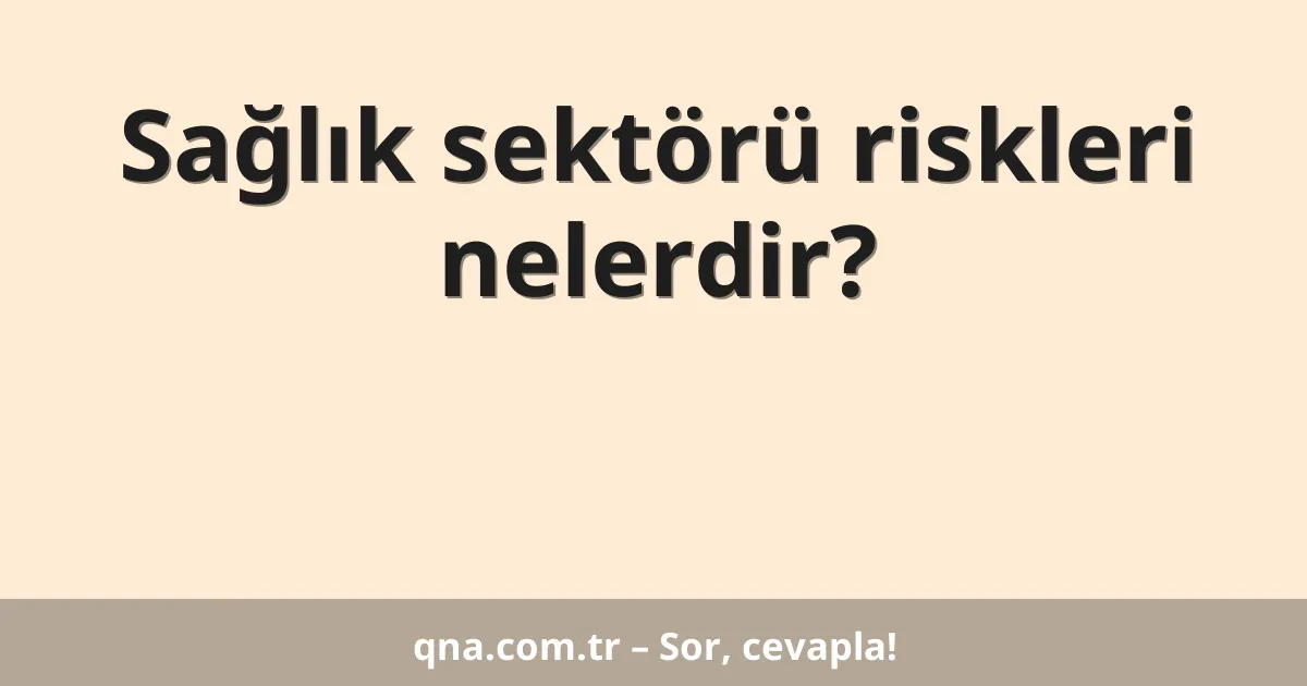 Sağlık sektörü riskleri nelerdir?