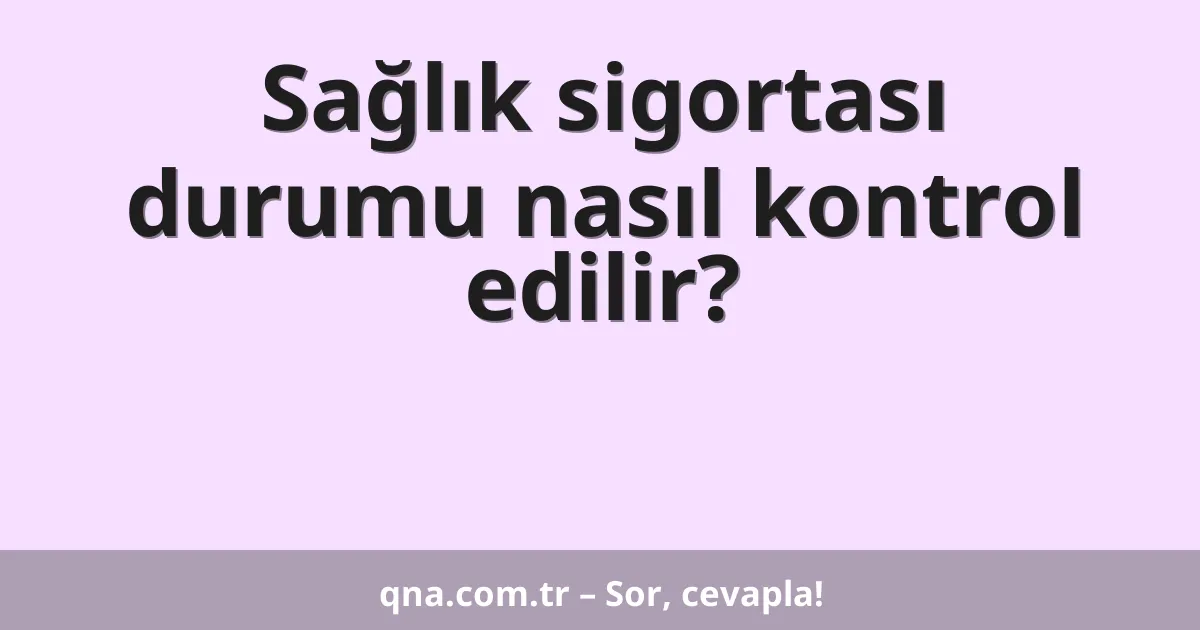 Sağlık sigortası durumu nasıl kontrol edilir?